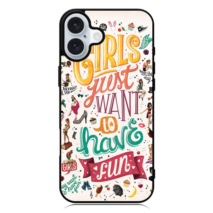 Girls Just Want To Have Fun iPhone 16 Plus Case QC0778
