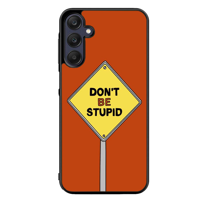 Dont be stupid FLN0099 Samsung Galaxy A15 A25 A35 A55 5G Case
