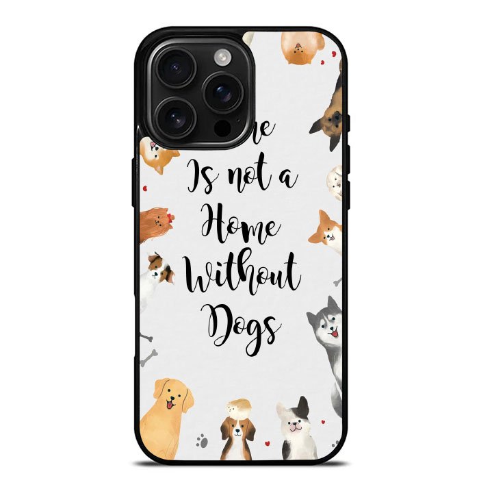 Home is not a Home Without Dogs FLB0426 iPhone 16 Pro Max Case
